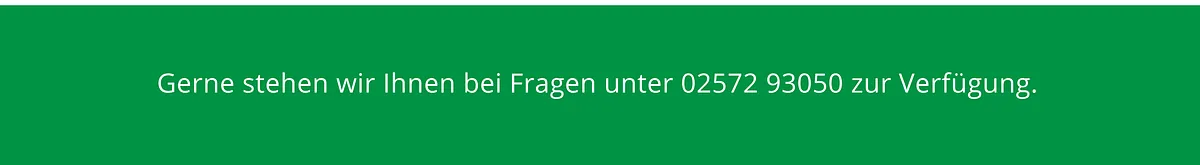 Gerne stehen wir Ihnen bei Fragen unter 02572 93050 zur Verfügung.